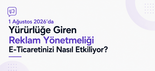 1 Ağustos 2026'da Yürürlüğe Giren Reklam Yönetmeliği E-Ticaretinizi Nasıl Etkiliyor?