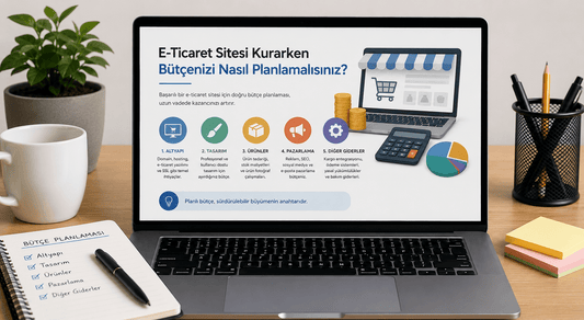 E-Ticaret Sitesi Kurarken Bütçenizi Nasıl Planlamalısınız?