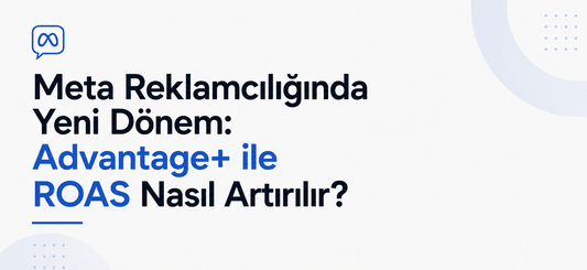 Meta Reklamcılığında Yeni Dönem: Advantage+ ile ROAS Nasıl Artırılır?