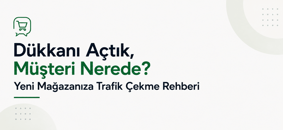 Dükkanı Açtık, Müşteri Nerede? Yeni Mağazanıza Trafik Çekme Rehberi