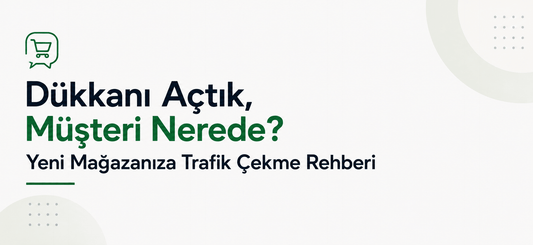 Dükkanı Açtık, Müşteri Nerede? Yeni Mağazanıza Trafik Çekme Rehberi