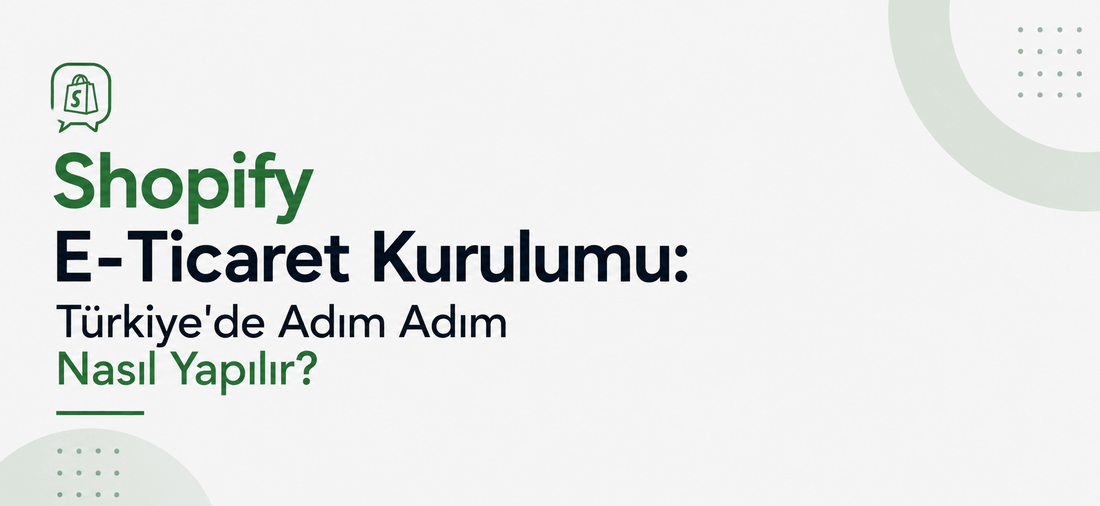 Shopify E-Ticaret Kurulumu: Türkiye'de Adım Adım Nasıl Yapılır?