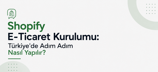 Shopify E-Ticaret Kurulumu: Türkiye'de Adım Adım Nasıl Yapılır?