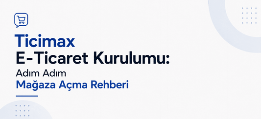 Ticimax E-Ticaret Kurulumu: Adım Adım Mağaza Açma Rehberi