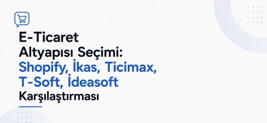 E-Ticaret Altyapısı Seçimi: Shopify, İkas, Ticimax, T-Soft, İdeasoft Karşılaştırması